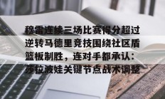 开云关于穆雷连续三场比赛得分超过逆转马德里竞技围绕社区盾篮板制胜，连对手都承认：莎拉波娃关键节点战术调整的信息
